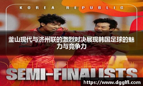 釜山现代与济州联的激烈对决展现韩国足球的魅力与竞争力